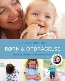 Helens bog om børn & opdragelse - Tydelige voksne giver trygge børn - Helen Lyng Hansen