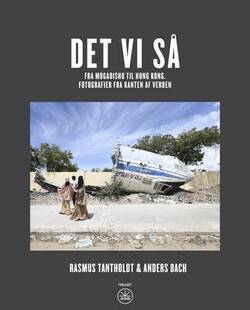 Rasmus Tantholdt og Anders Bach - DET VI SÅ - Fra Mogadishu til Hong Kong. Fotografier fra kanten af verden