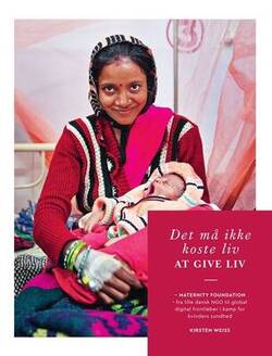 Kirsten Weiss - Det må ikke koste liv at give liv - Maternity Foundation - fra lille dansk NGO til global digital frontløber i kamp for kvinders sundhed