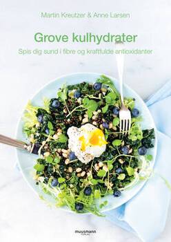 Martin Kreutzer & Anne Larsen - Grove kulhydrater - Spis dig sund i fibre og kraftfulde antioxidanter