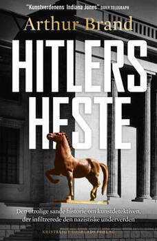 Arthur Brand - Hitlers heste - Den utrolige sande historie om kunstdetektiven, der infiltrerede den nazistiske underverden