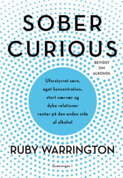 Ruby Warrington - Sober curious - uforstyrret søvn, øget koncentration, stort nærvær, dybe relationer venter os på den anden side af alkohol