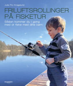 Julie Pio Kragelund - Friluftsrollinger på fisketur - Sådan kommer du i gang med at fiske med dine børn