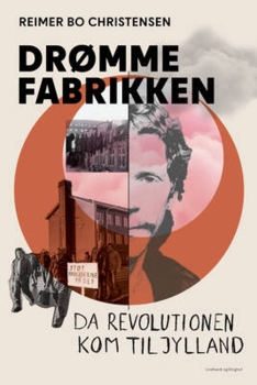 Reimer Bo Christensen - Drømmefabrikken – da revolutionen kom til Jylland
