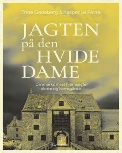 Trine Gadeberg;Kasper Le Fevre - Jagten på den hvide dame - Danmarks mest hjemsøgte slotte og herregårde
