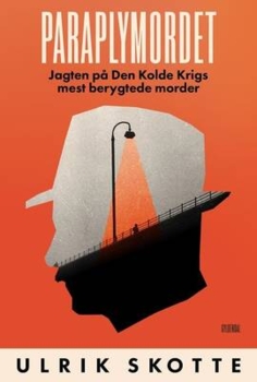 Ulrik Skotte - Paraplymordet - Jagten på Den Kolde Krigs mest berygtede morder