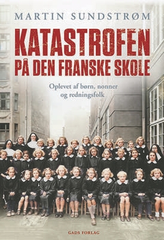 Martin Sundstrøm - Katastrofen på Den Franske Skole - Oplevet af børn, nonner og redningsfolk
