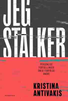 Kristina Antivakis - Jeg stalker - Personlige fortællinger om at forfølge andre