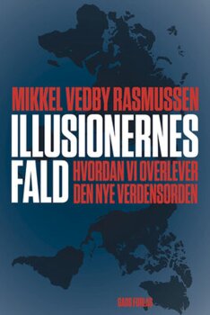 Mikkel Vedby Rasmussen - Illusionernes fald - Hvordan vi overlever den nye verdensorden