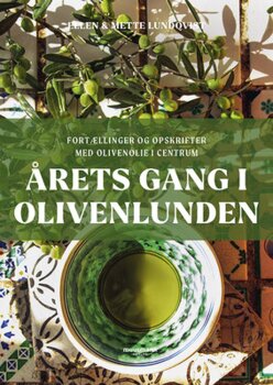 Ellen Lundqvist & Mette Lundqvist - Årets gang i olivenlunden - Fortællinger og opskrifter med olivenolie i centrum