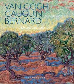 Van Gogh, Gauguin, Bernard. Dramaet i Arles - Anne-Birgitte Fonsmark