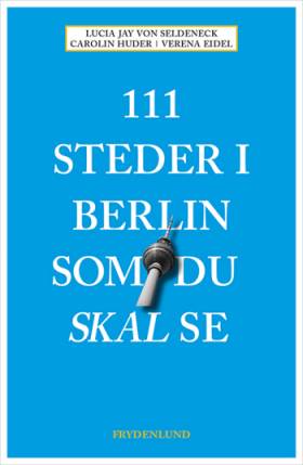 Lucia Jay Von Seldeneck, Carolin Huder & Verena Eidel - 111 steder i Berlin som du skal se
