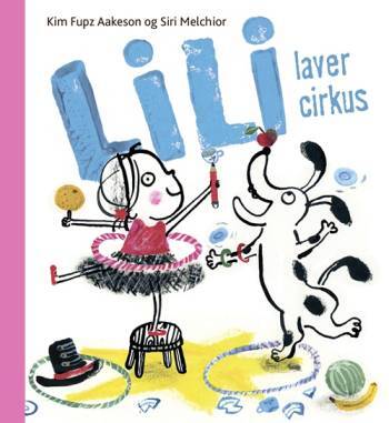Lili laver cirkus - Kim Fupz Aakeson;Siri Melchior