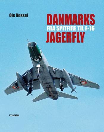 Danmarks jagerfly - Fra Spitfire til F-16 - Ole Rossel