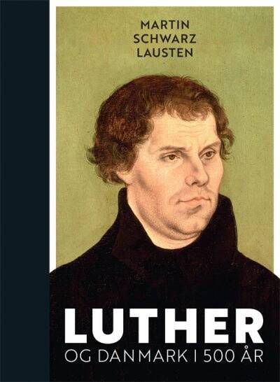 Luther og Danmark i 500 år - Martin Schwarz Lausten
