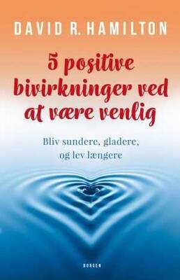 5 positive bivirkninger ved at være venlig - Bliv sundere, gladere, og lev længere - David Hamilton