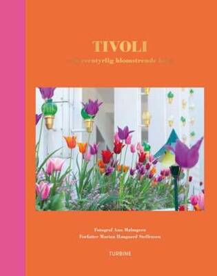 Tivoli – en eventyrlig blomstrende have - Marian Haugaard Steffensen og Ann Malmgren