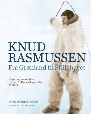 Knud Rasmussen - Fra Grønland til Stillehavet - KUN TIL AFHENTNING