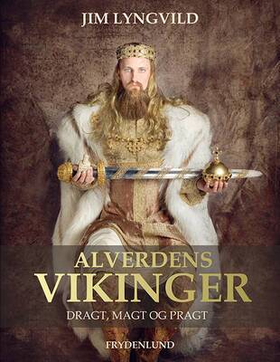 Jim Lyngvild - Alverdens vikinger - dragt, magt og pragt