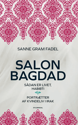 Sanne Gram Fadel - Salon Bagdad - Sådan er livet, habibti. Portrætter af kvindeliv i Irak
