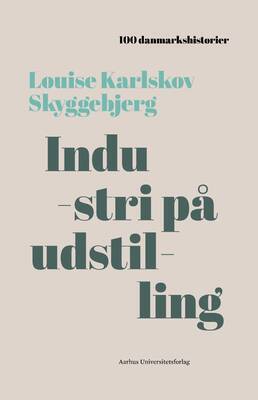 Louise Karlskov Skyggebjerg -  Industri på udstilling - 100 danmarkshistorier 4
