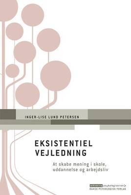 Inger-Lise Lund Petersen - Eksistentiel vejledning - at skabe mening i skole, uddannelse og arbejdsliv