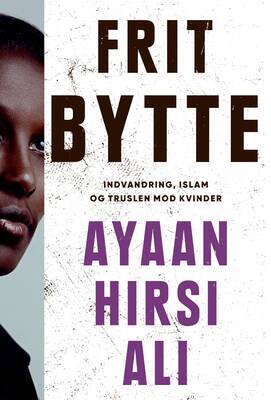 Ayaan Hirsi Ali - Frit bytte - Indvandring, islam og truslen mod kvinder