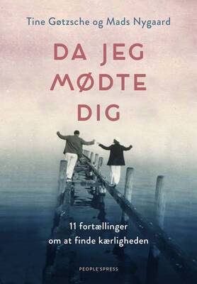 Tine Gøtzsche og Mads Nygaard - Da jeg mødte dig - 11 fortællinger om at finde kærligheden