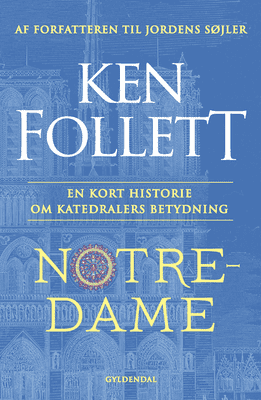 Ken Follett - Notre-Dame - En kort historie om katedralers betydning