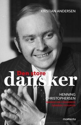 Kristian Andersen - Den store dansker - Hennning Christophersen, Manden der forandrede Danmark og Europa