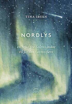 Tina Ibsen - Nordlys - En rejse fra solens indre til jordens atmosfære