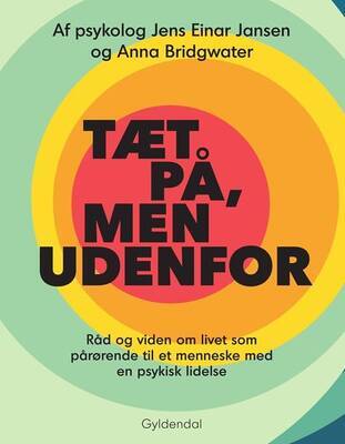 Jens Einar Jansen;Anna Bridgwater - Tæt på, men udenfor - Råd og viden om livet som pårørende til et menneske med en psykisk lidelse