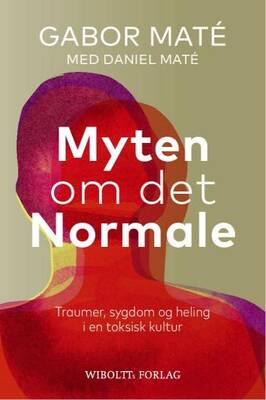 Gabor Maté - Myten om det normale - Traumer, sygdom og heling i en toksisk kultur