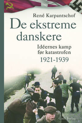 René Karpantschof - De ekstreme danskere - Idéernes kamp før katastrofen 1921-1939