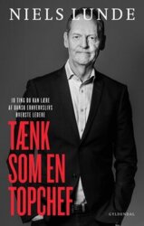 Niels Lunde - Tænk som en topchef - 10 ting du kan lære af dansk erhvervslivs øverste ledere